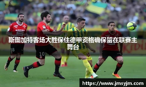 斯图加特客场大胜保住德甲资格确保留在联赛主舞台